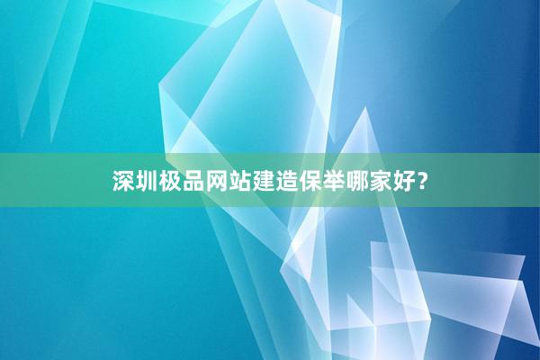 深圳极品网站建造保举哪家好？