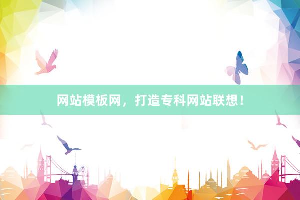 网站模板网，打造专科网站联想！