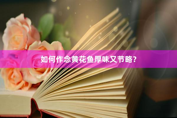 如何作念黄花鱼厚味又节略？